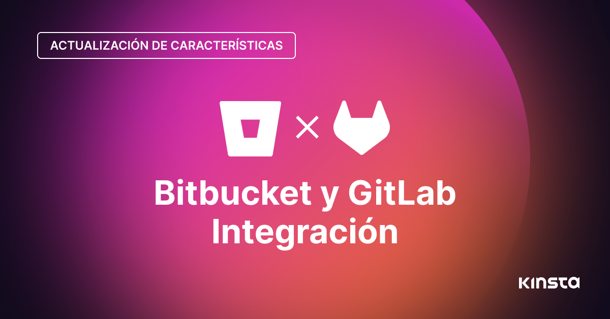 La integración de Bitbucket y Gitlab ya es posible en el alojamiento de aplicaciones de Kinsta